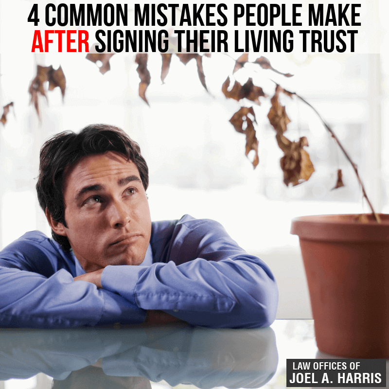 4 Common Mistakes People Make AFTER Signing Their Living Trust