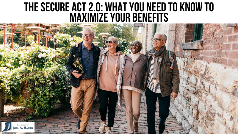 The SECURE Act 2.0 What You Need to Know to Maximize Your Benefits